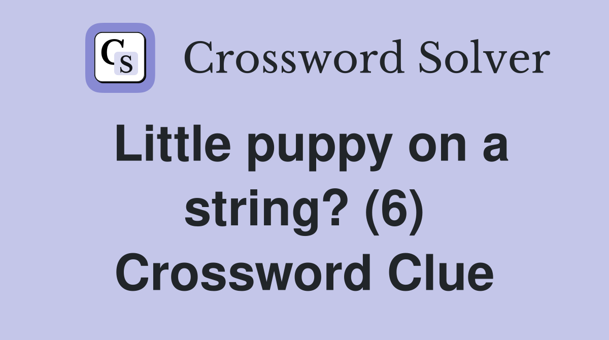 Little puppy on a string? (6) Crossword Clue