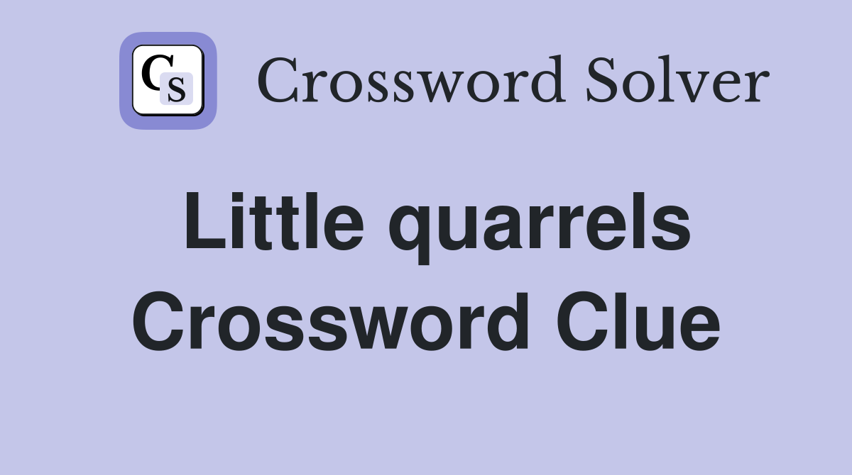 Little quarrels Crossword Clue