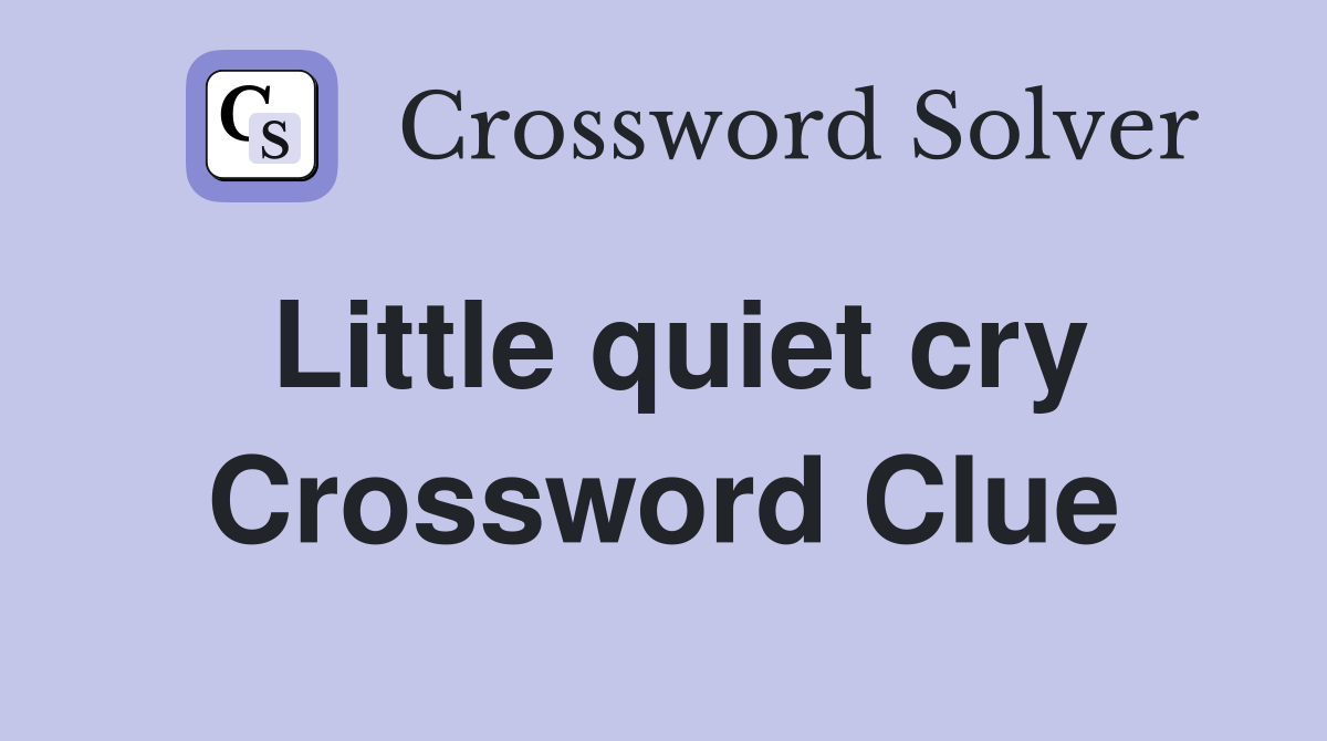 Little quiet cry Crossword Clue