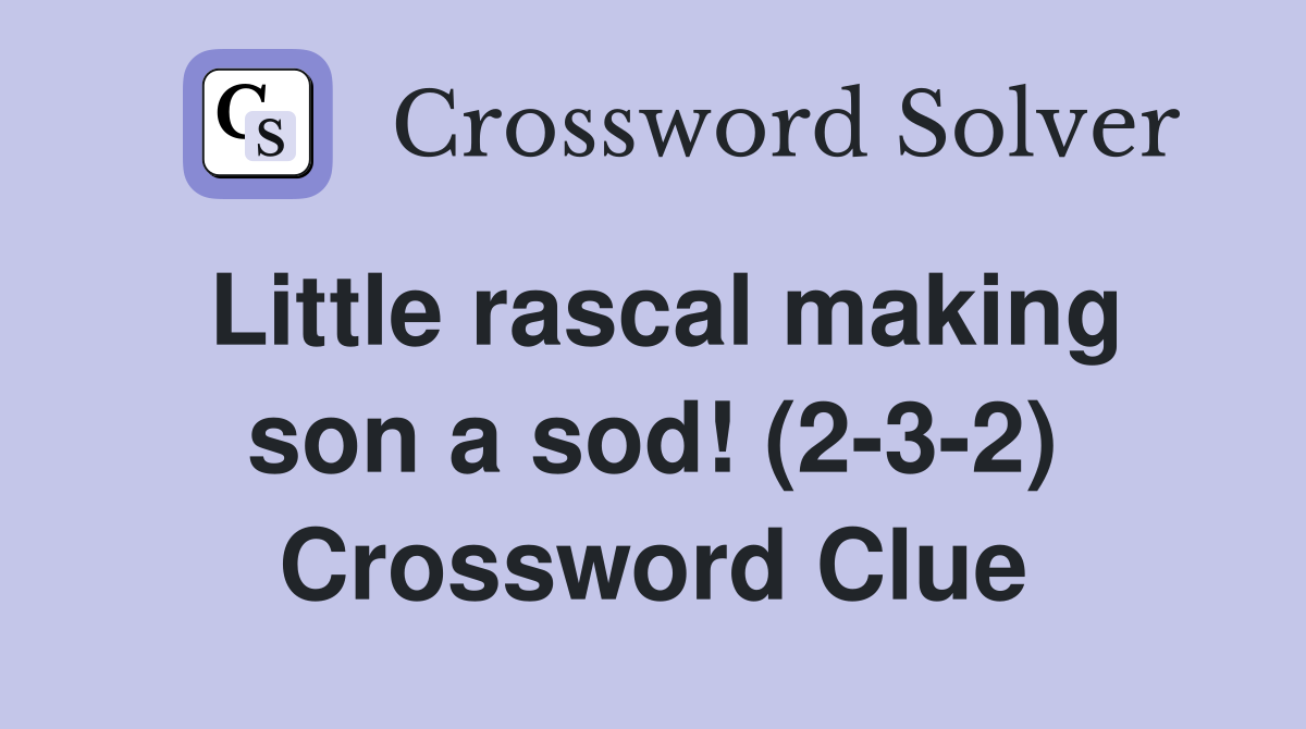 Little rascal making son a sod! (2-3-2) Crossword Clue