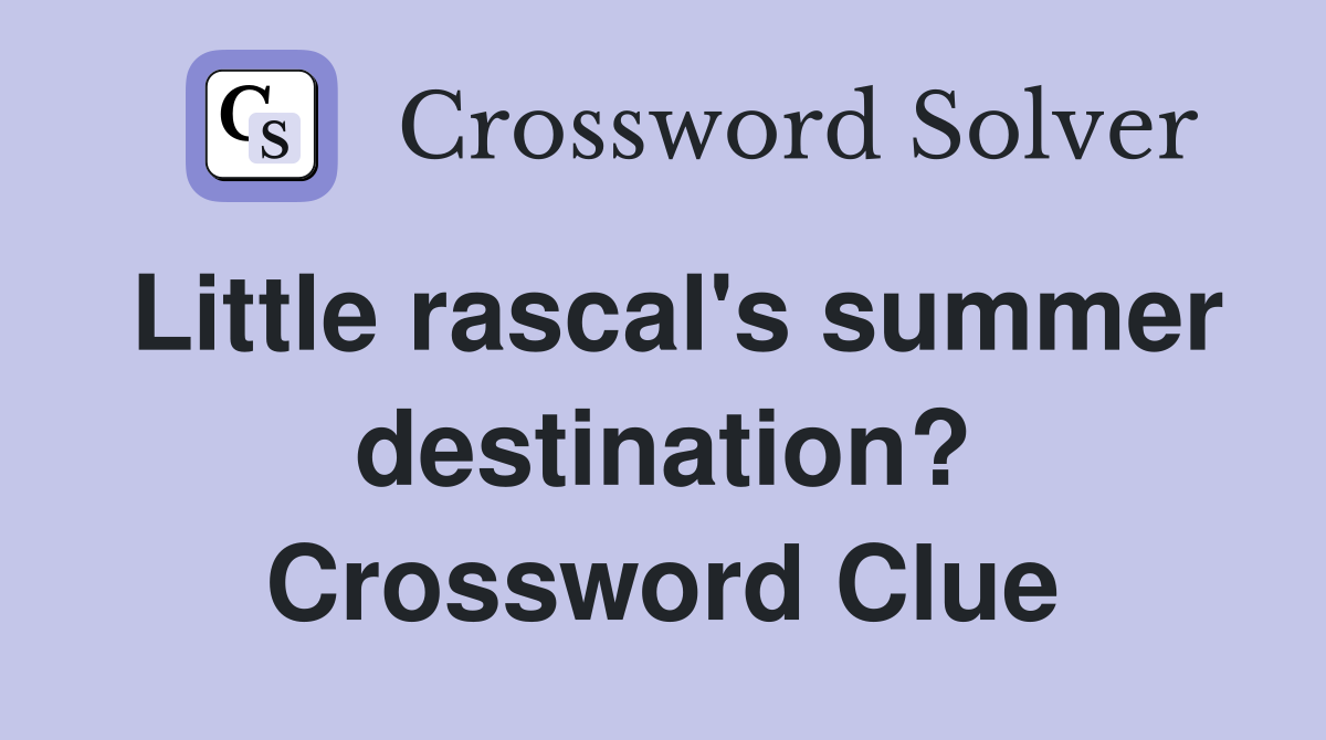 Little rascal's summer destination? Crossword Clue