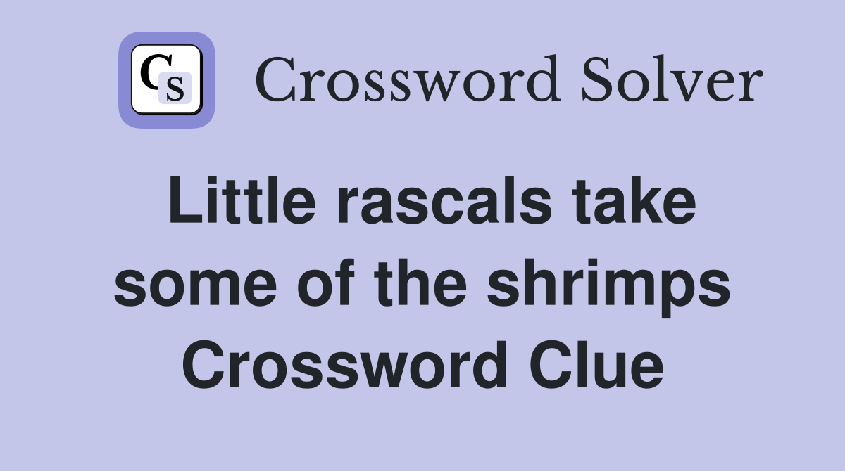 Little rascals take some of the shrimps Crossword Clue