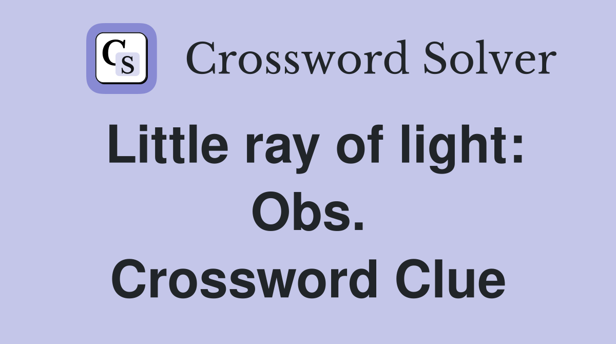 Little ray of light: Obs. Crossword Clue