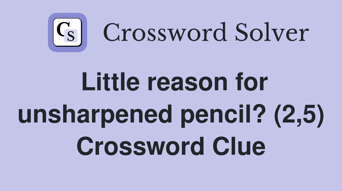 Little reason for unsharpened pencil? (2,5) Crossword Clue