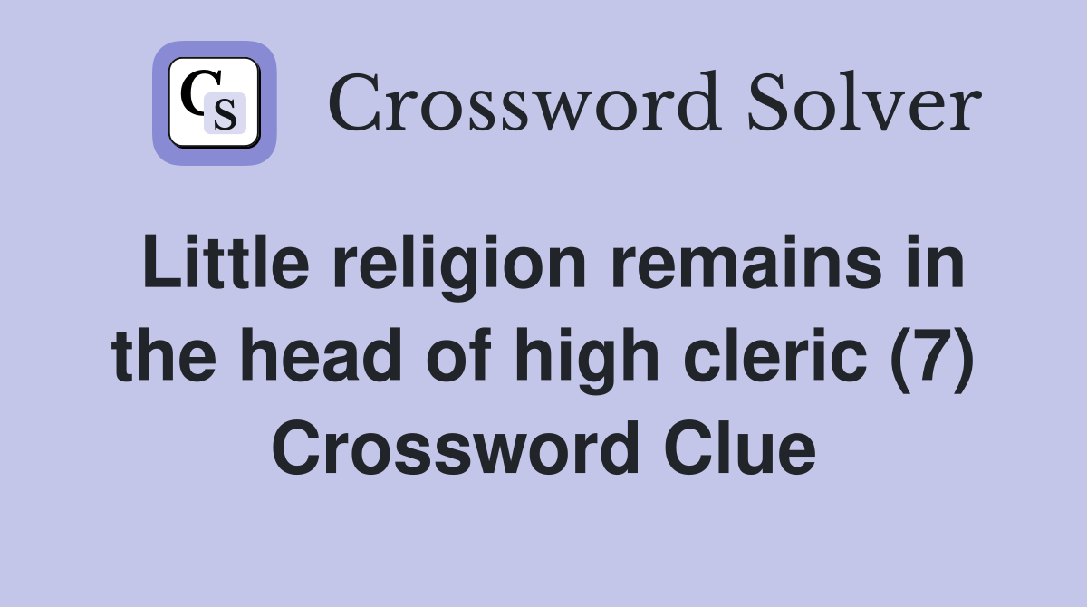 Little religion remains in the head of high cleric (7) Crossword Clue