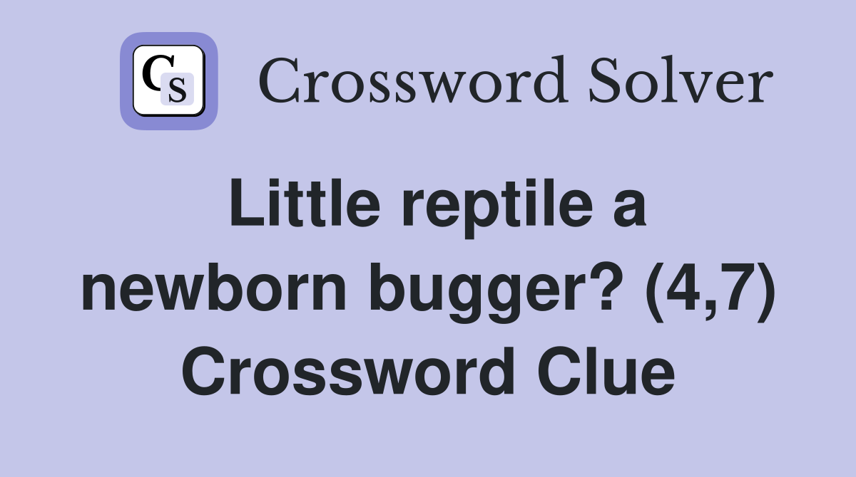 Little reptile a newborn bugger? (4,7) Crossword Clue