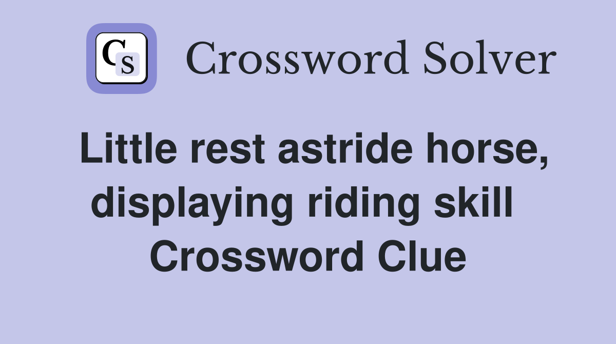 Little rest astride horse, displaying riding skill  Crossword Clue