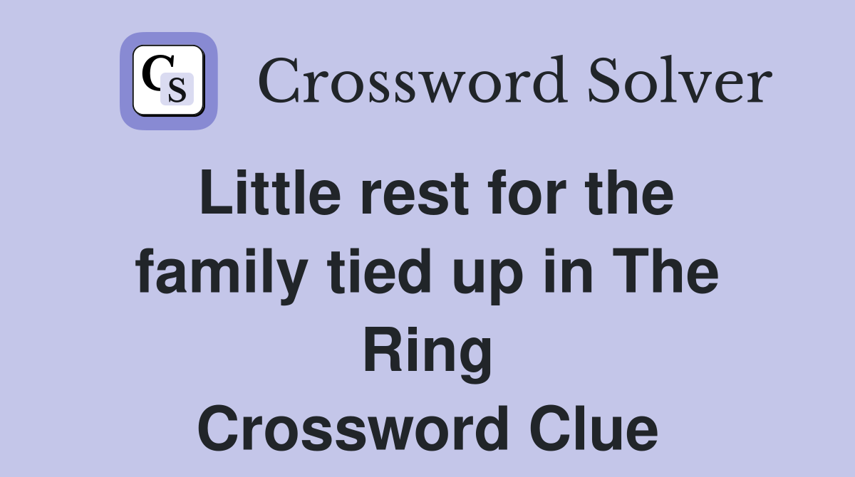 Little rest for the family tied up in The Ring Crossword Clue