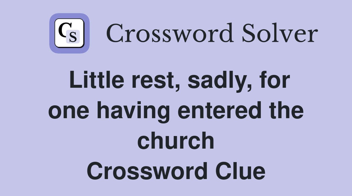Little rest, sadly, for one having entered the church Crossword Clue