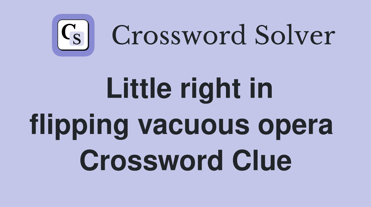 Little right in flipping vacuous opera  Crossword Clue
