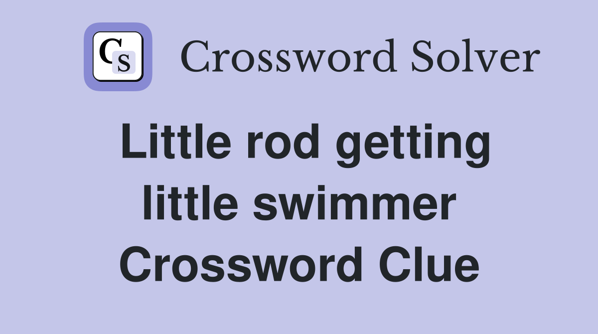 Little rod getting little swimmer Crossword Clue