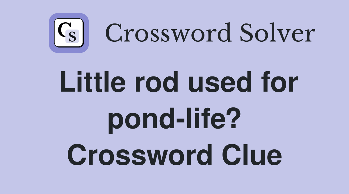 Little rod used for pond-life? Crossword Clue