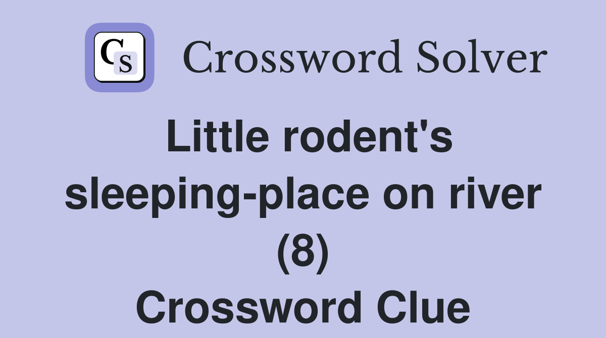 Little rodent's sleeping-place on river (8) Crossword Clue