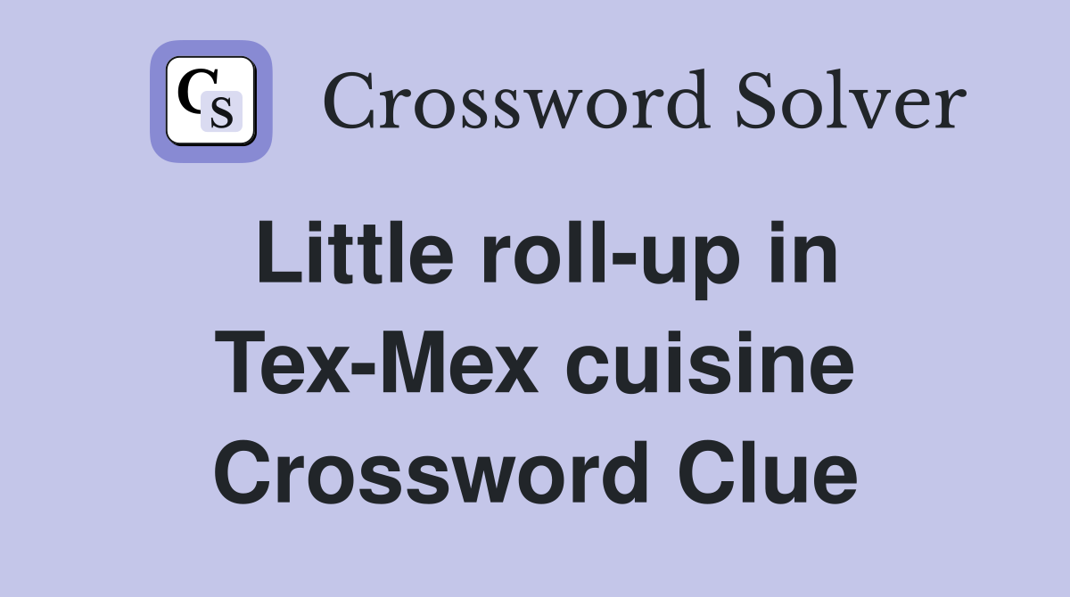Little roll-up in Tex-Mex cuisine Crossword Clue