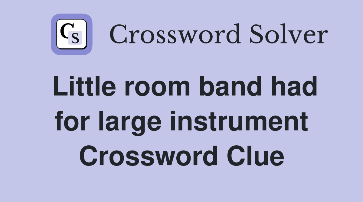 Little room band had for large instrument Crossword Clue