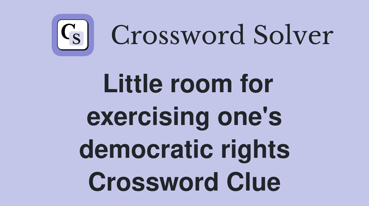 Little room for exercising one's democratic rights Crossword Clue
