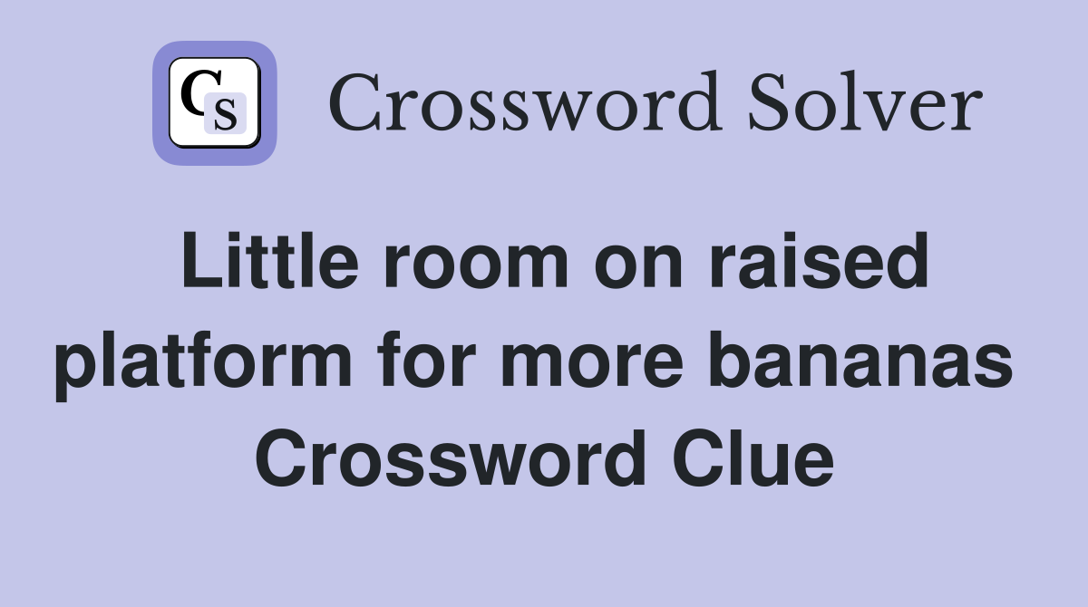 Little room on raised platform for more bananas  Crossword Clue