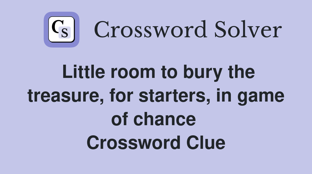 Little room to bury the treasure, for starters, in game of chance  Crossword Clue