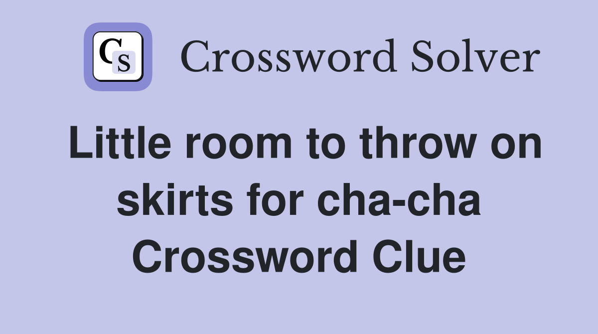 Little room to throw on skirts for cha-cha Crossword Clue