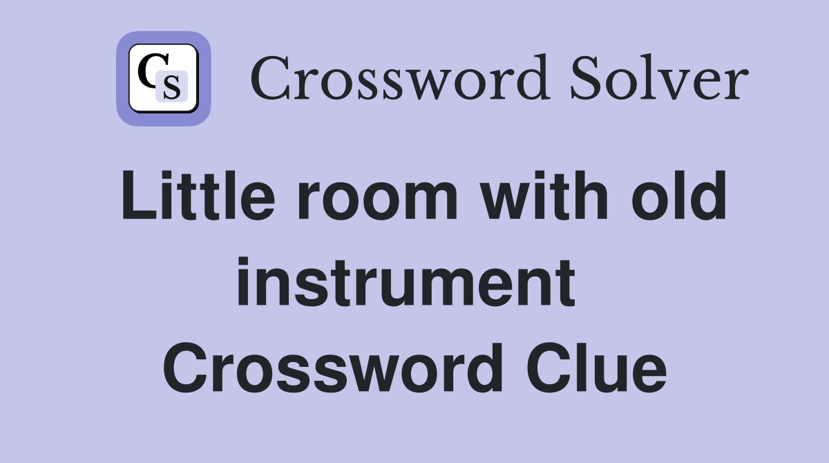 Little room with old instrument  Crossword Clue