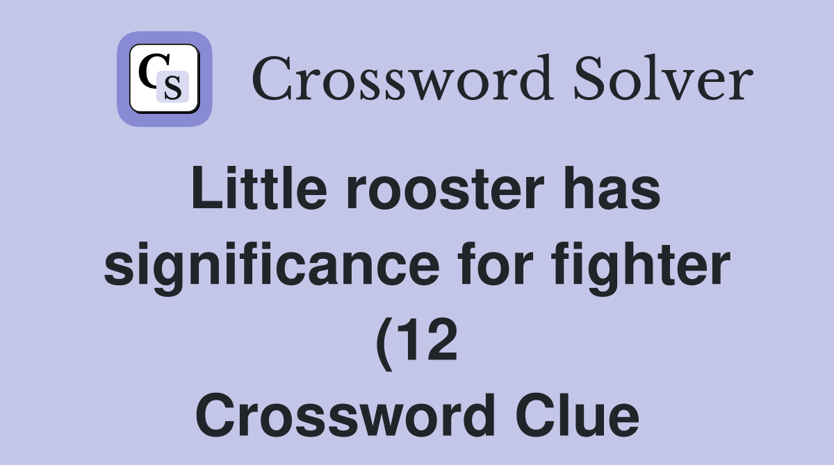 Little rooster has significance for fighter (12) Crossword Clue Little rooster has significance for fighter (12) Crossword Clue