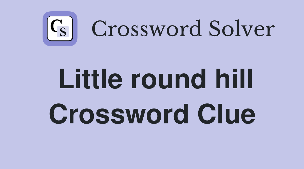 Little round hill Crossword Clue