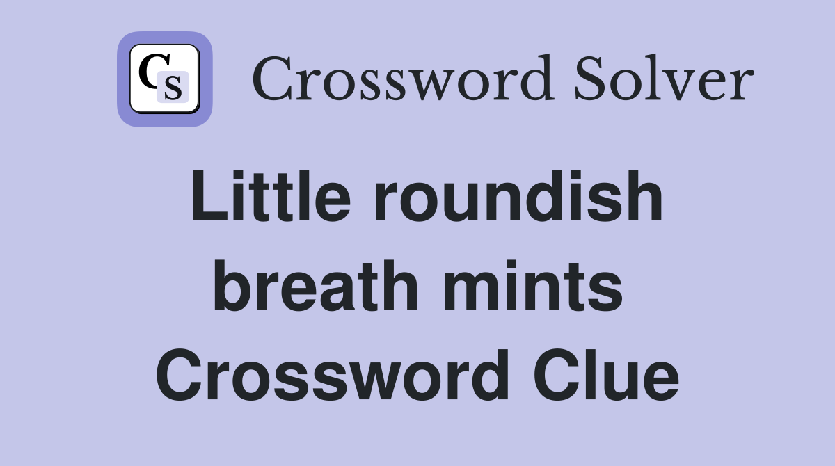 Little roundish breath mints Crossword Clue