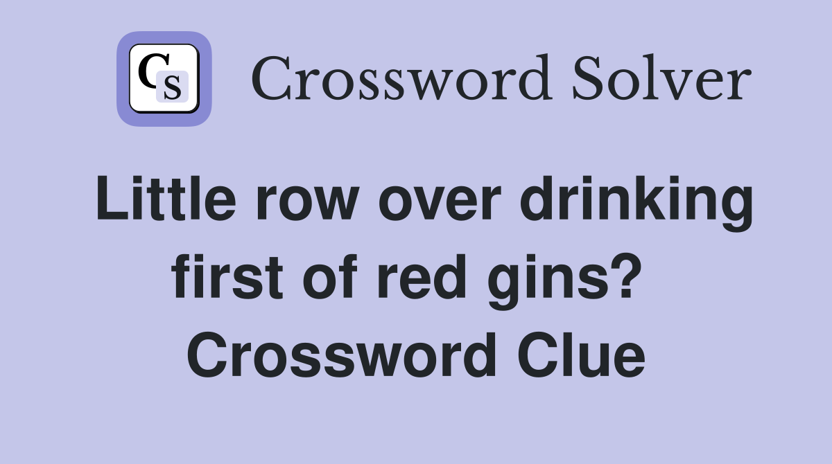 Little row over drinking first of red gins?  Crossword Clue