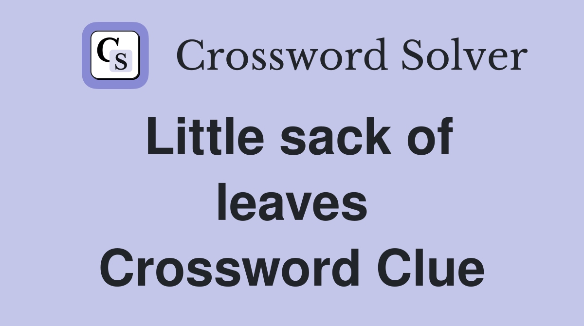 Little sack of leaves Crossword Clue