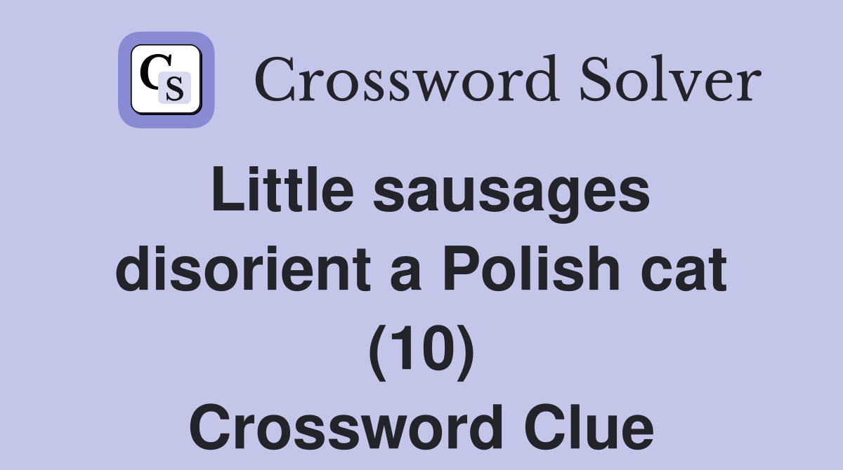 Little sausages disorient a Polish cat (10) Crossword Clue