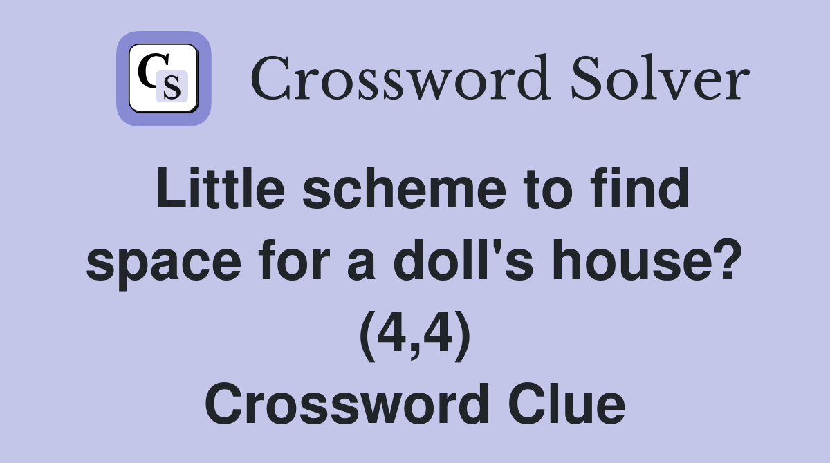 Little scheme to find space for a doll's house? (4,4) Crossword Clue