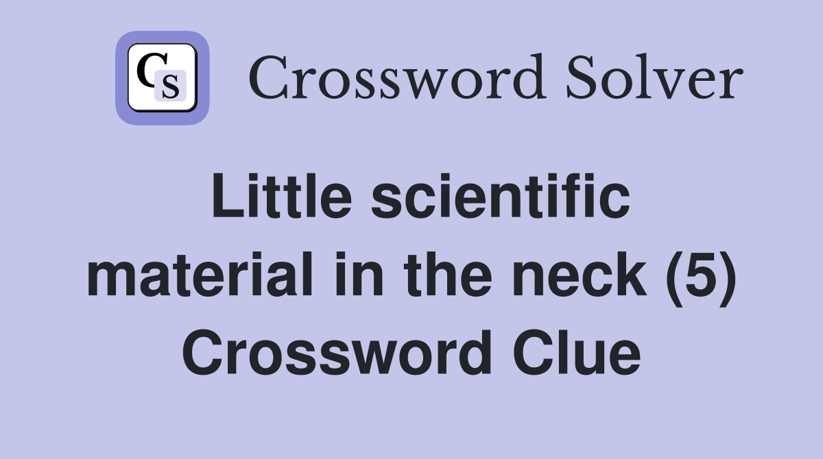 Little scientific material in the neck (5) Crossword Clue