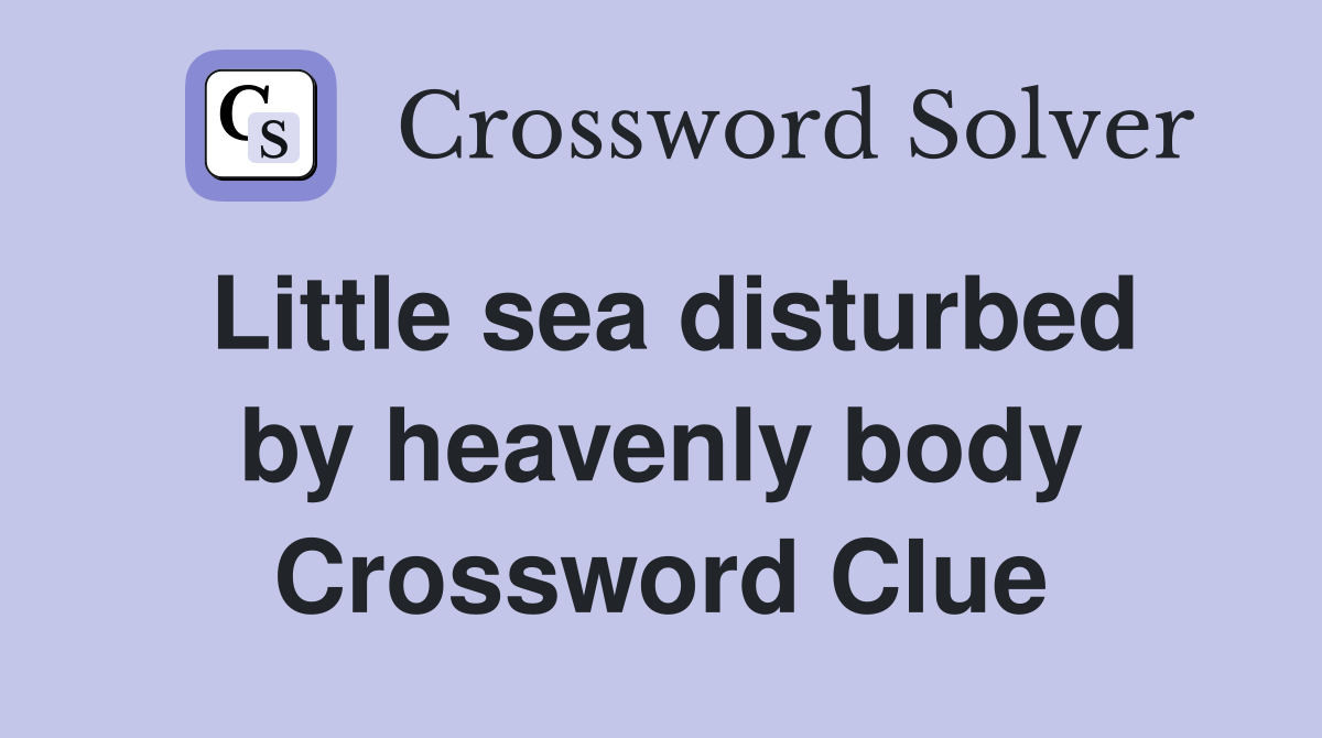 Little sea disturbed by heavenly body Crossword Clue