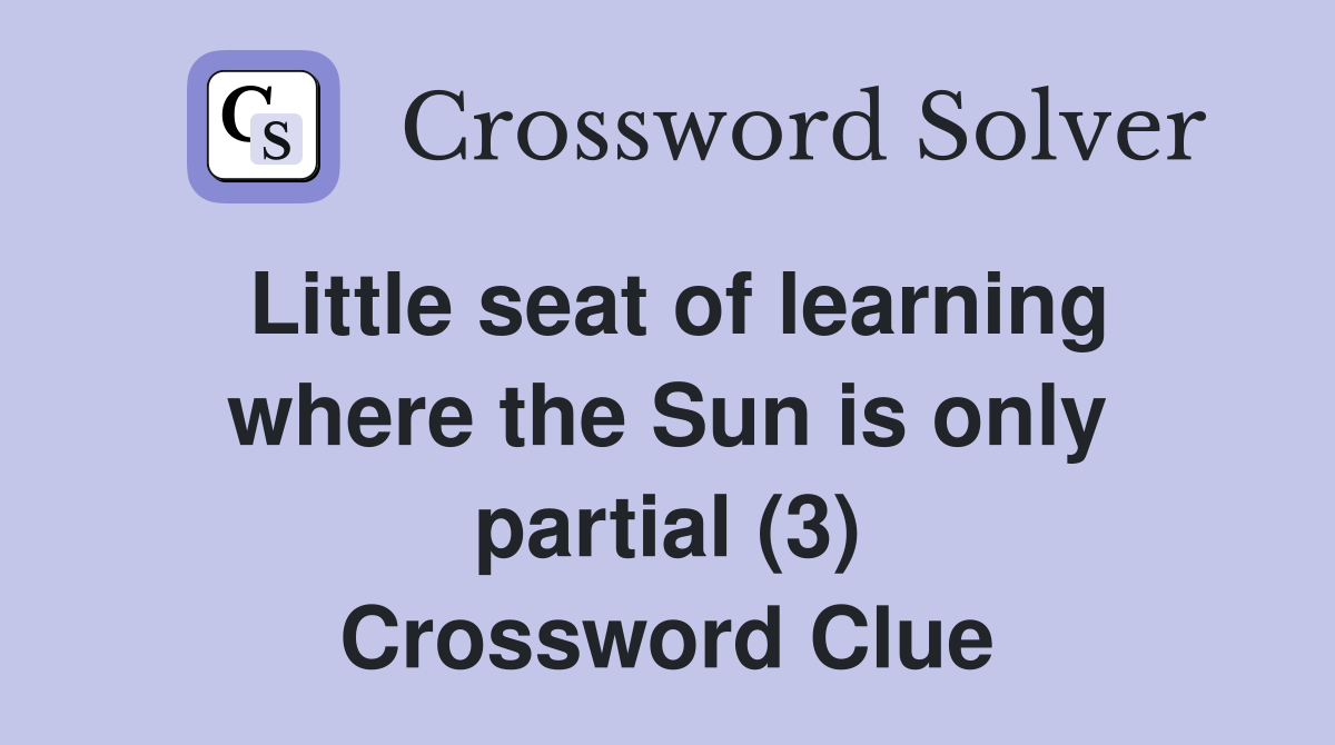 Little seat of learning where the Sun is only partial (3) Crossword Clue