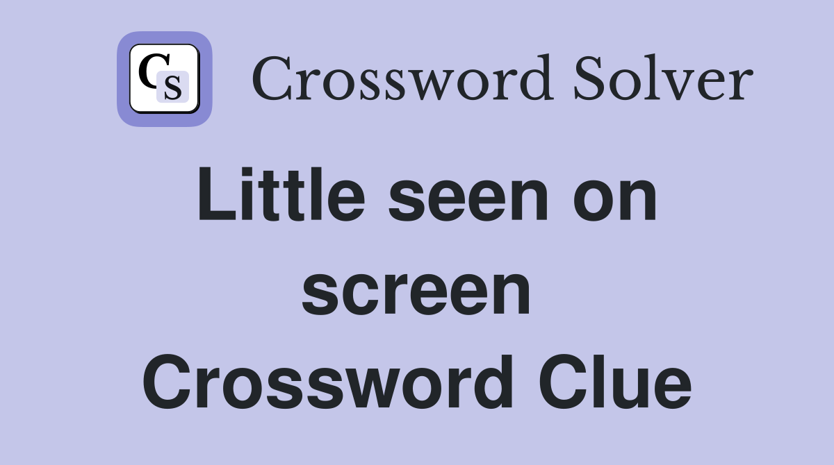Little seen on screen Crossword Clue