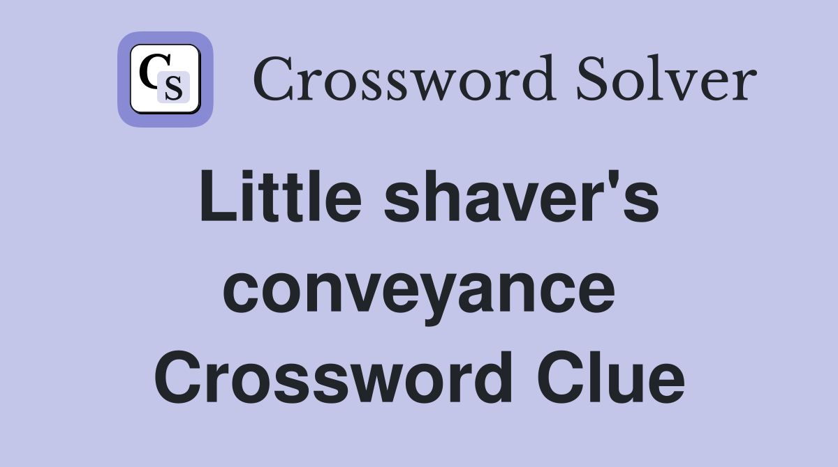 Little shaver's conveyance Crossword Clue