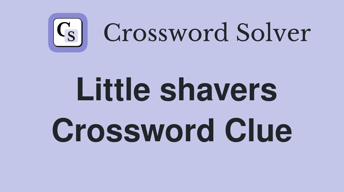 Little shavers Crossword Clue