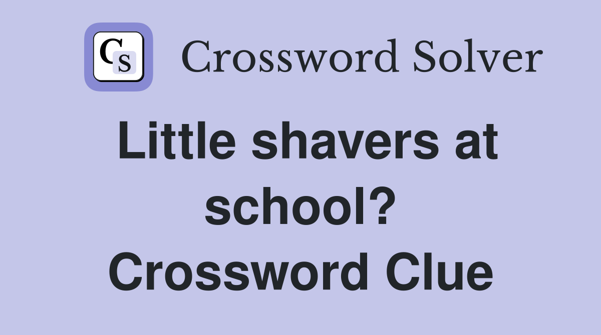 Little shavers at school? Crossword Clue