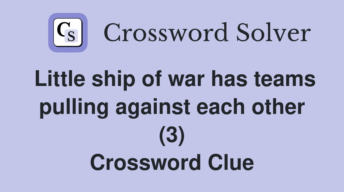 Little ship of war has teams pulling against each other (3) Crossword Clue