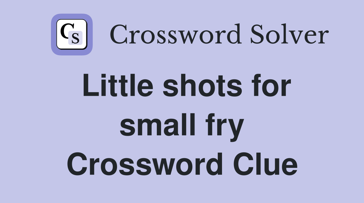 Little shots for small fry Crossword Clue