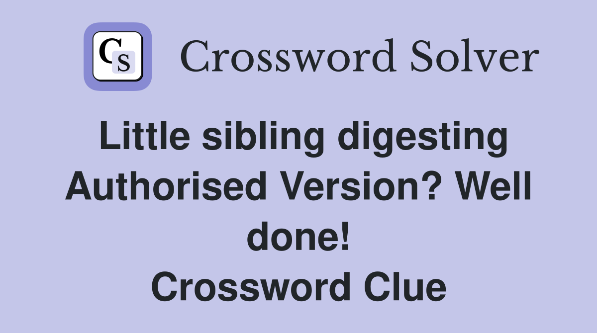 Little sibling digesting Authorised Version? Well done! Crossword Clue