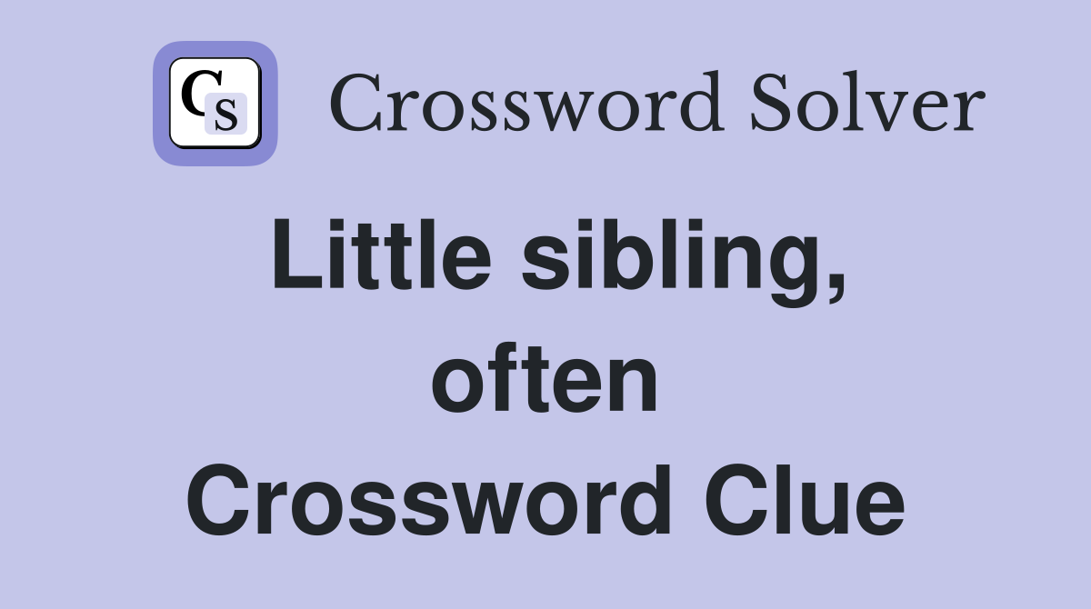 Little sibling, often Crossword Clue