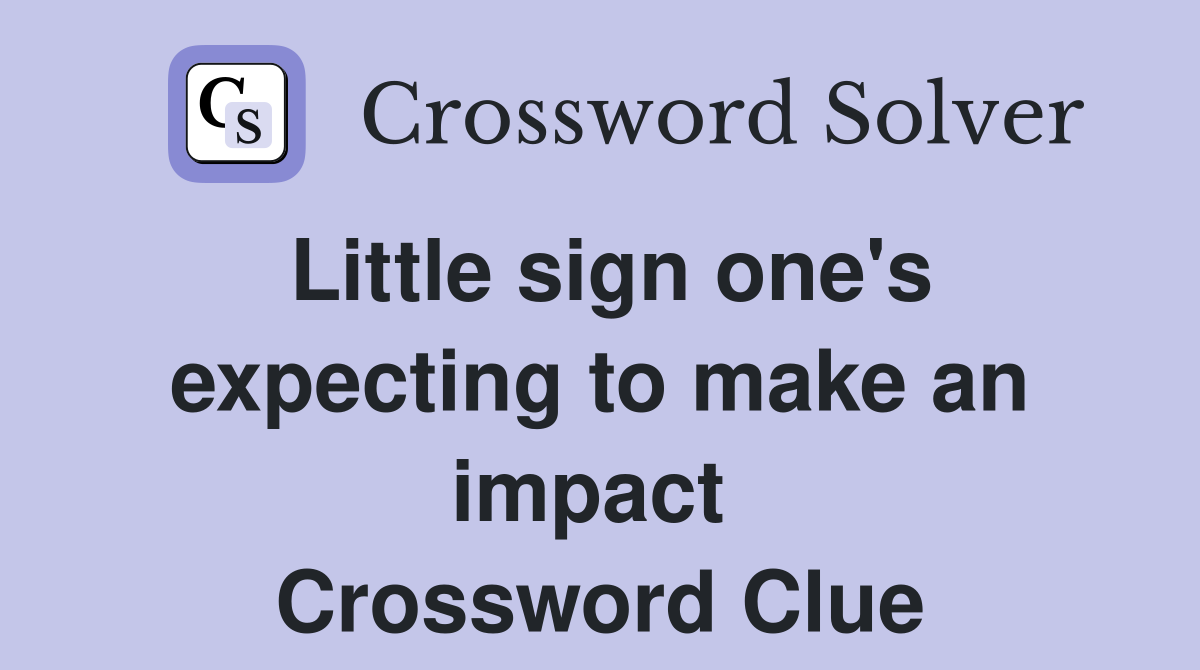 Little sign one's expecting to make an impact  Crossword Clue