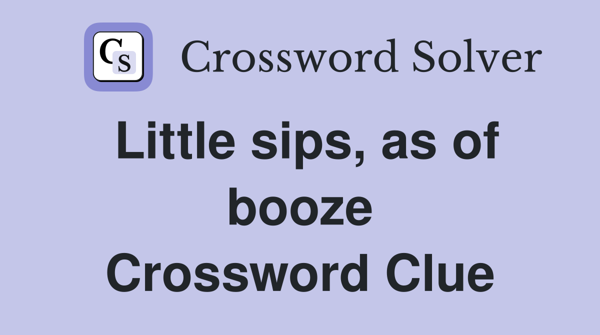 Little sips, as of booze Crossword Clue
