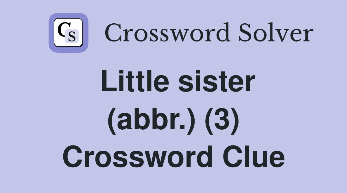 Little sister (abbr.) (3) Crossword Clue