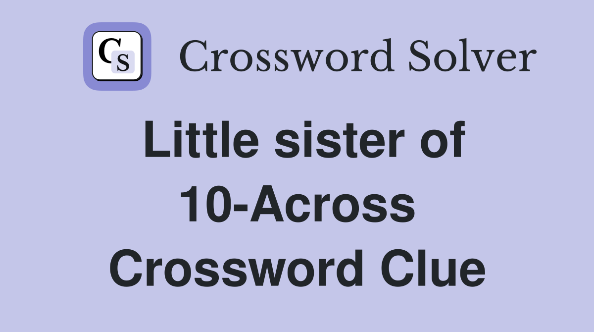 Little sister of 10-Across Crossword Clue