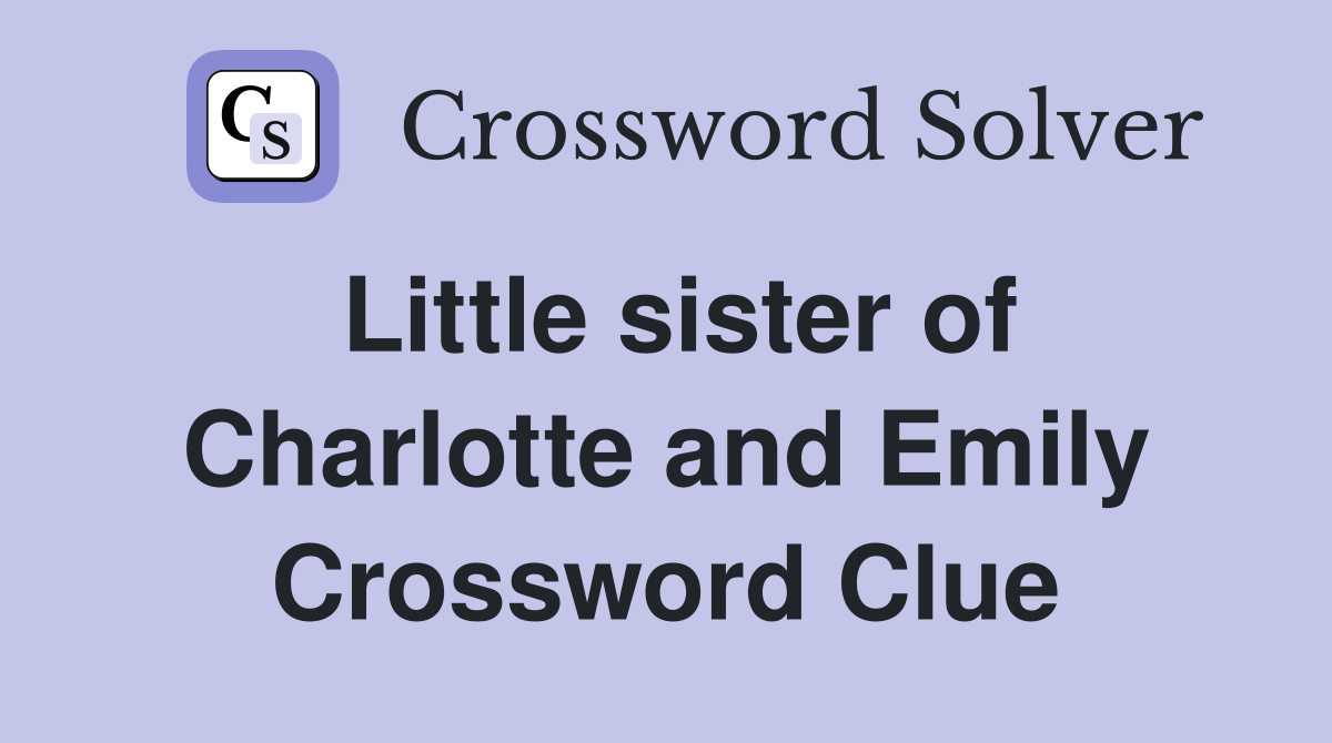 Little sister of Charlotte and Emily Crossword Clue
