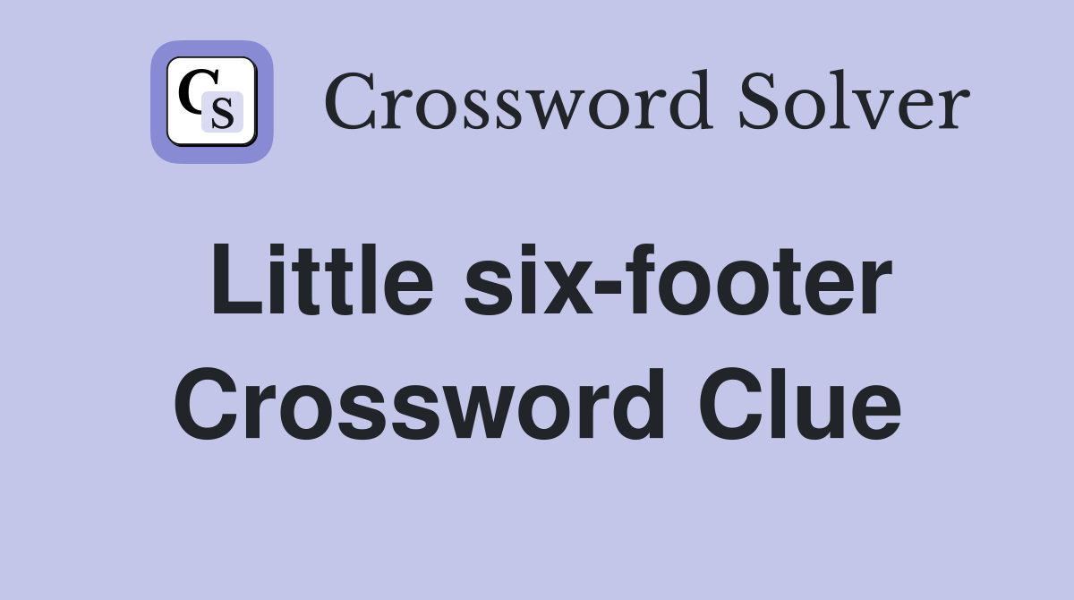 Little six-footer Crossword Clue