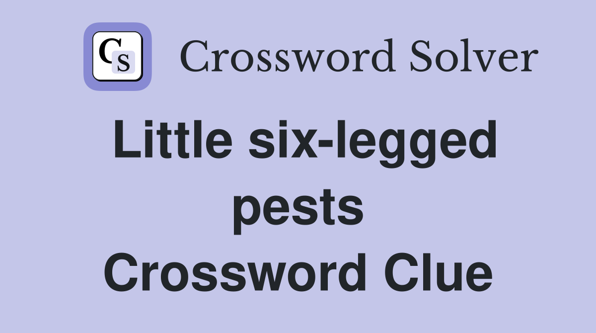 Little six-legged pests Crossword Clue