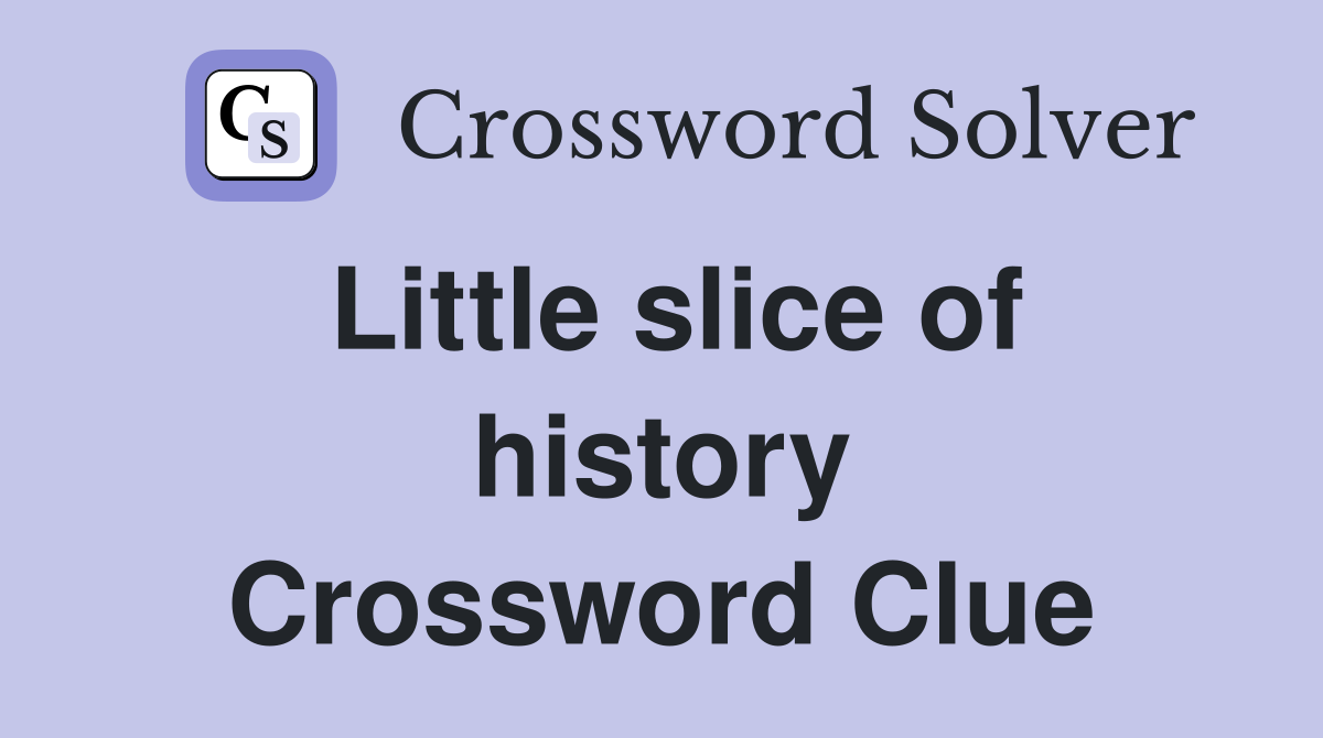 Little slice of history Crossword Clue